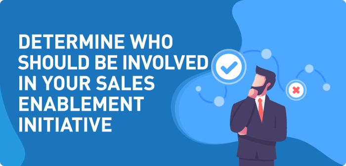 Determine Who Should Be Involved in Your Sales Enablement Initiative