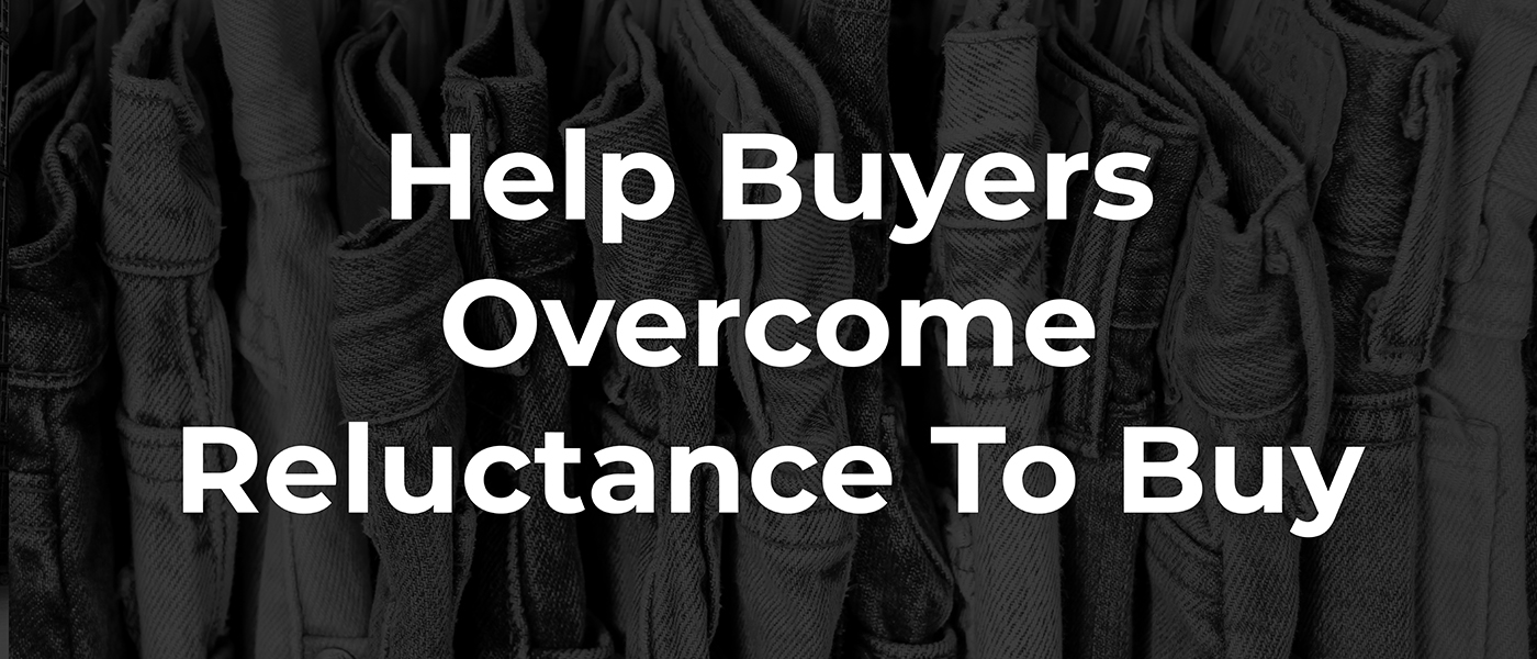 Help Buyers Overcome Reluctance to Buy