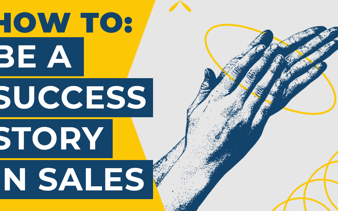 How To: Be a Success Story in Sales